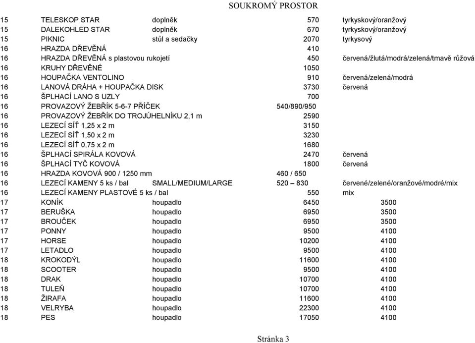 PROVAZOVÝ ŽEBŘÍK 5-6-7 PŘÍČEK 540/890/950 16 PROVAZOVÝ ŽEBŘÍK DO TROJÚHELNÍKU 2,1 m 2590 16 LEZECÍ SÍŤ 1,25 x 2 m 3150 16 LEZECÍ SÍŤ 1,50 x 2 m 3230 16 LEZECÍ SÍŤ 0,75 x 2 m 1680 16 ŠPLHACÍ SPIRÁLA