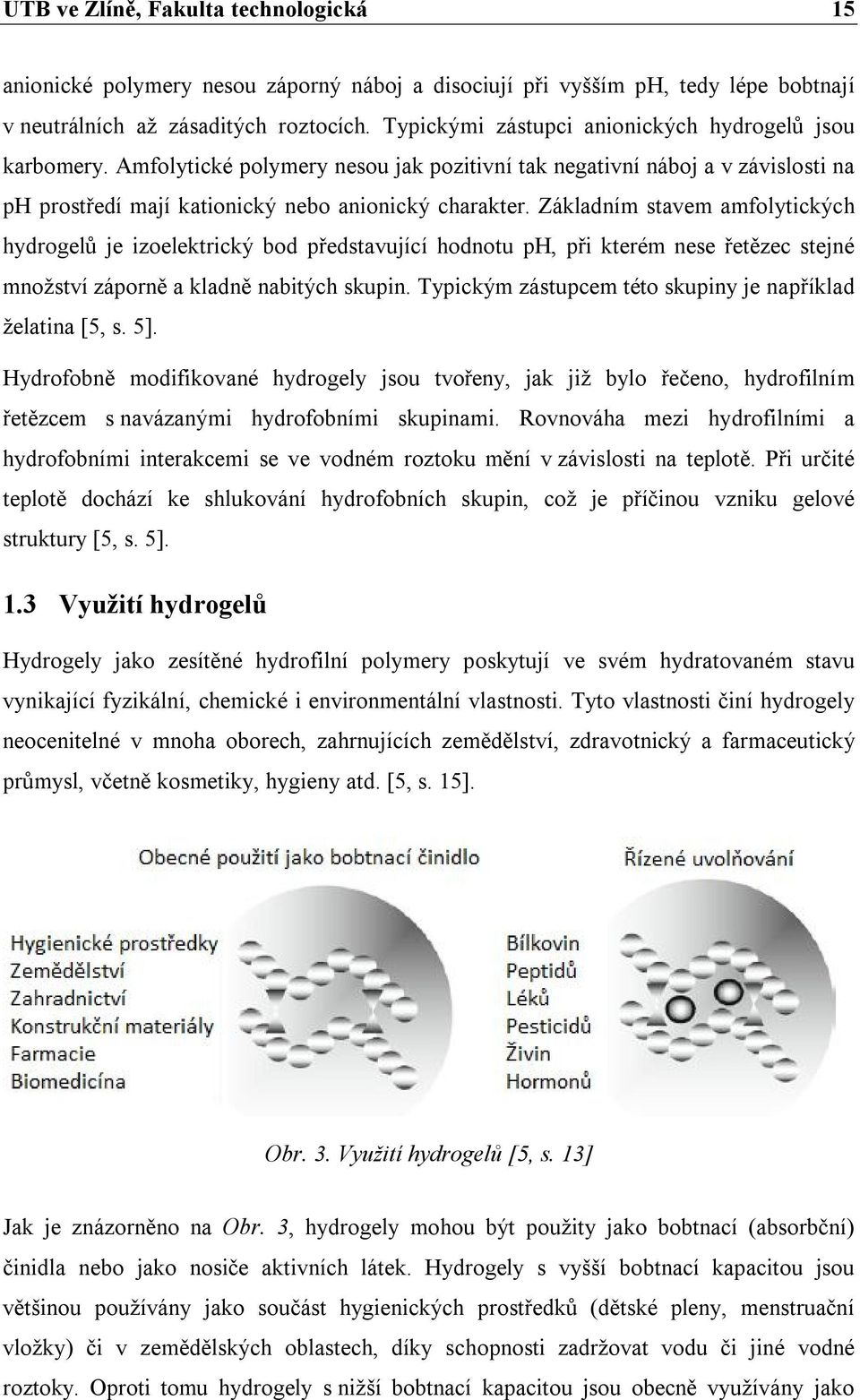 Základním stavem amfolytických hydrogelů je izoelektrický bod představující hodnotu ph, při kterém nese řetězec stejné množství záporně a kladně nabitých skupin.