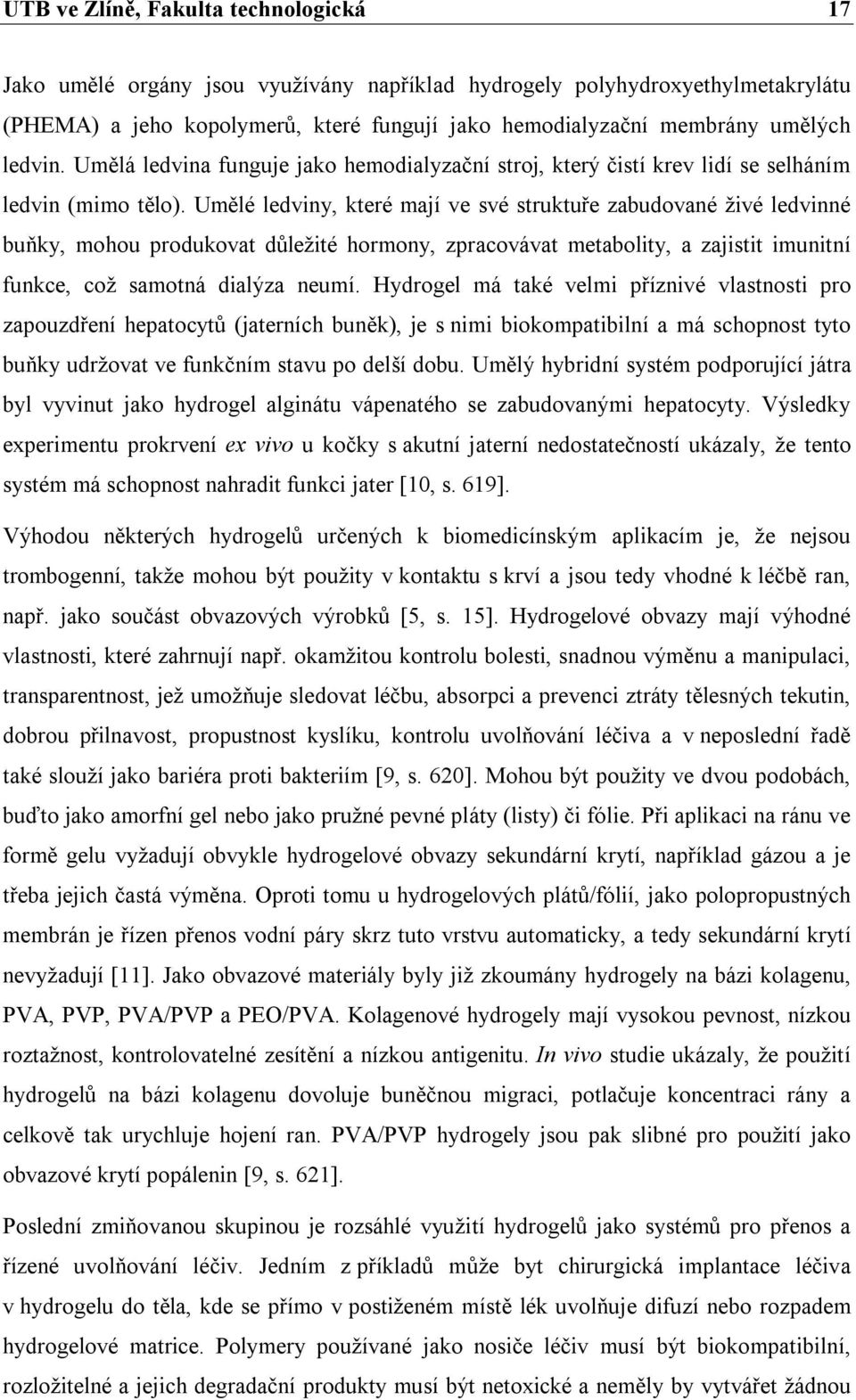 Umělé ledviny, které mají ve své struktuře zabudované živé ledvinné buňky, mohou produkovat důležité hormony, zpracovávat metabolity, a zajistit imunitní funkce, což samotná dialýza neumí.