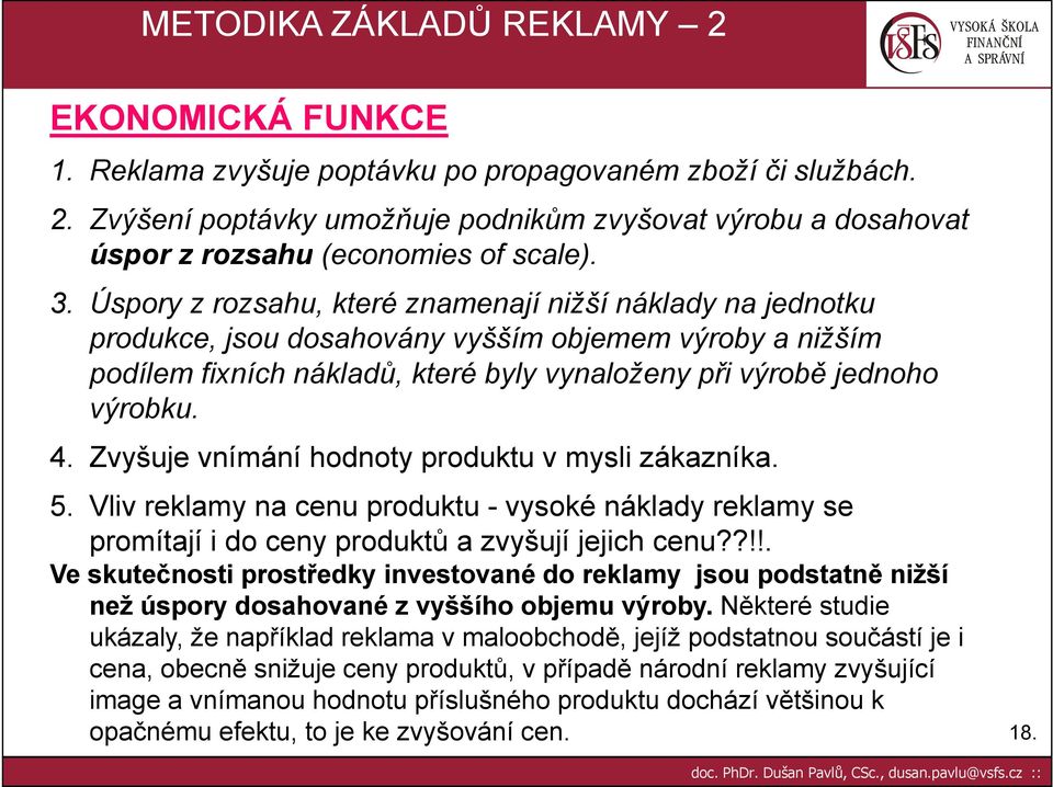 Zvyšuje vnímání hodnoty produktu v mysli zákazníka. 5. Vliv reklamy na cenu produktu - vysoké náklady reklamy se promítají i do ceny produktů a zvyšují jejich cenu?