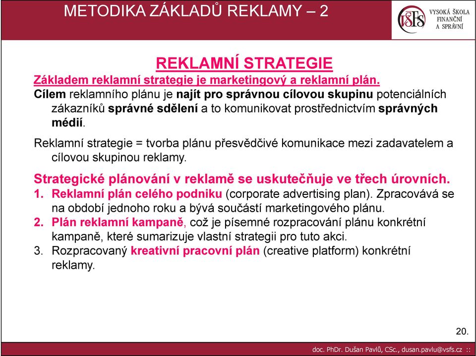 Reklamní strategie = tvorba plánu přesvědčivé komunikace mezi zadavatelem a cílovou skupinou reklamy. Strategické plánování v reklamě se uskutečňuje ve třech úrovních. 1.