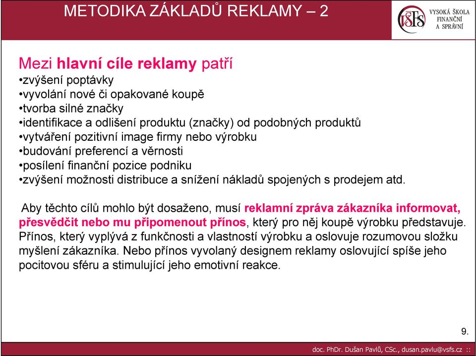 Aby těchto cílů mohlo být dosaženo, musí reklamní zpráva zákazníka informovat, přesvědčit nebo mu připomenout přínos, který pro něj koupě výrobku představuje.