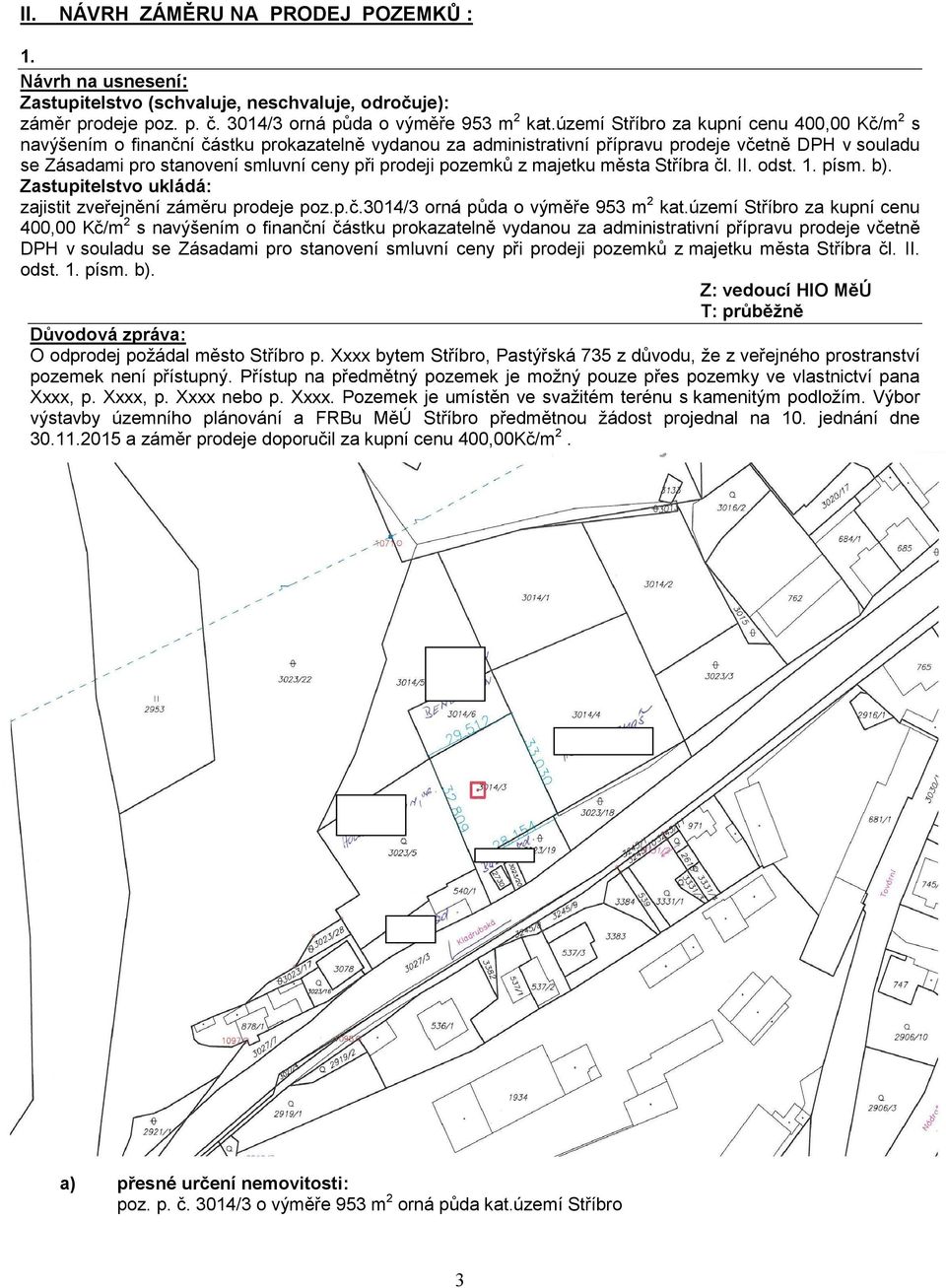 prodeji pozemků z majetku města Stříbra čl. II. odst. 1. písm. b). Zastupitelstvo ukládá: zajistit zveřejnění záměru prodeje poz.p.č.3014/3 orná půda o výměře 953 m 2 kat.