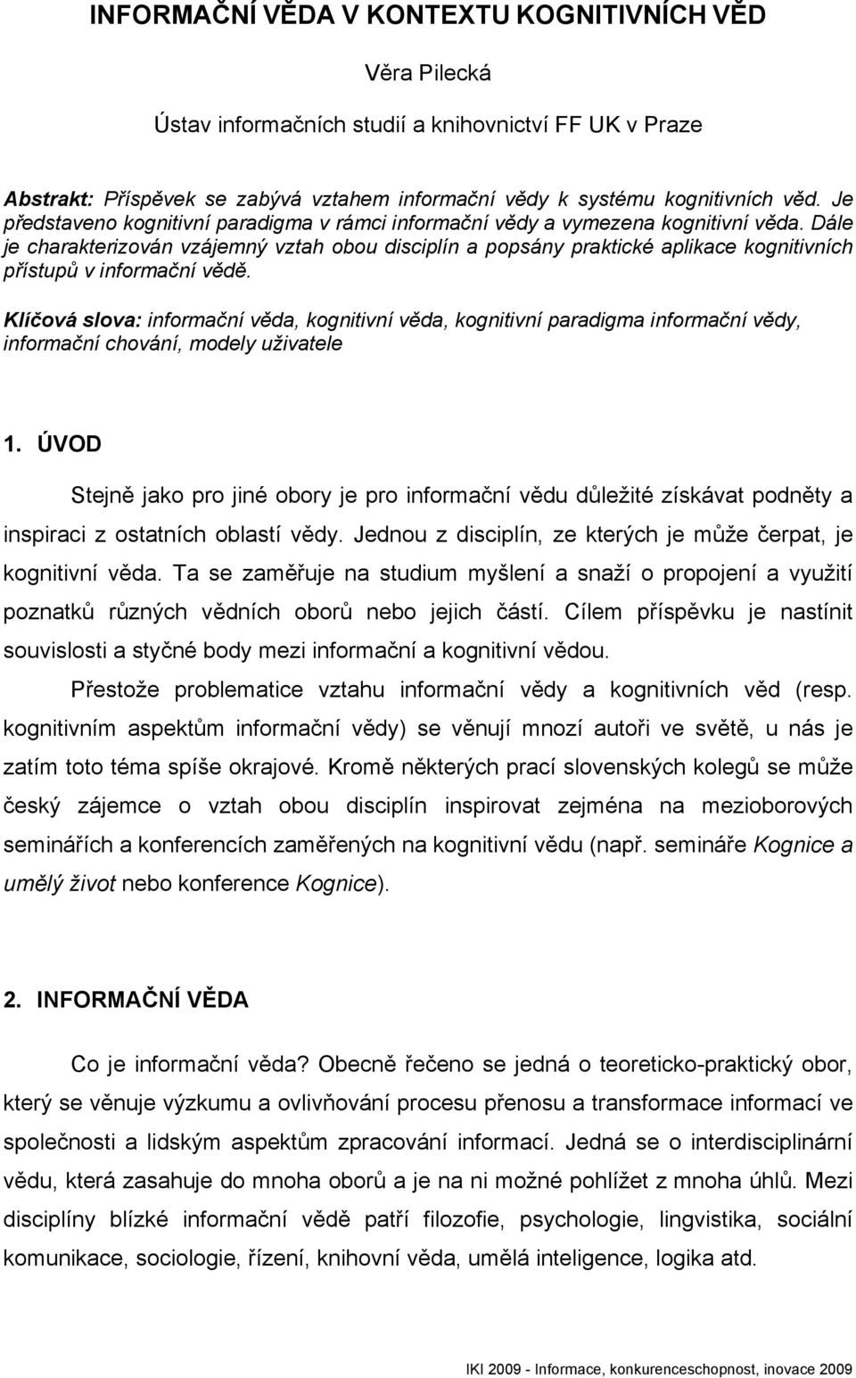 Dále je charakterizován vzájemný vztah obou disciplín a popsány praktické aplikace kognitivních přístupů v informační vědě.