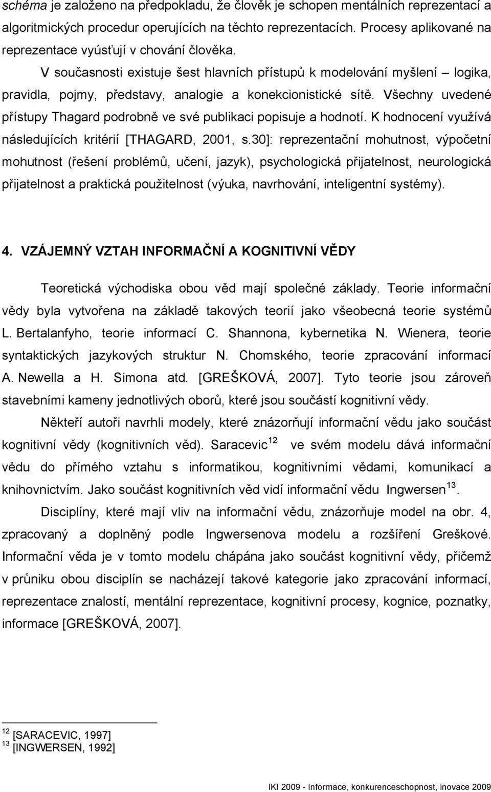 Všechny uvedené přístupy Thagard podrobně ve své publikaci popisuje a hodnotí. K hodnocení využívá následujících kritérií [THAGARD, 2001, s.