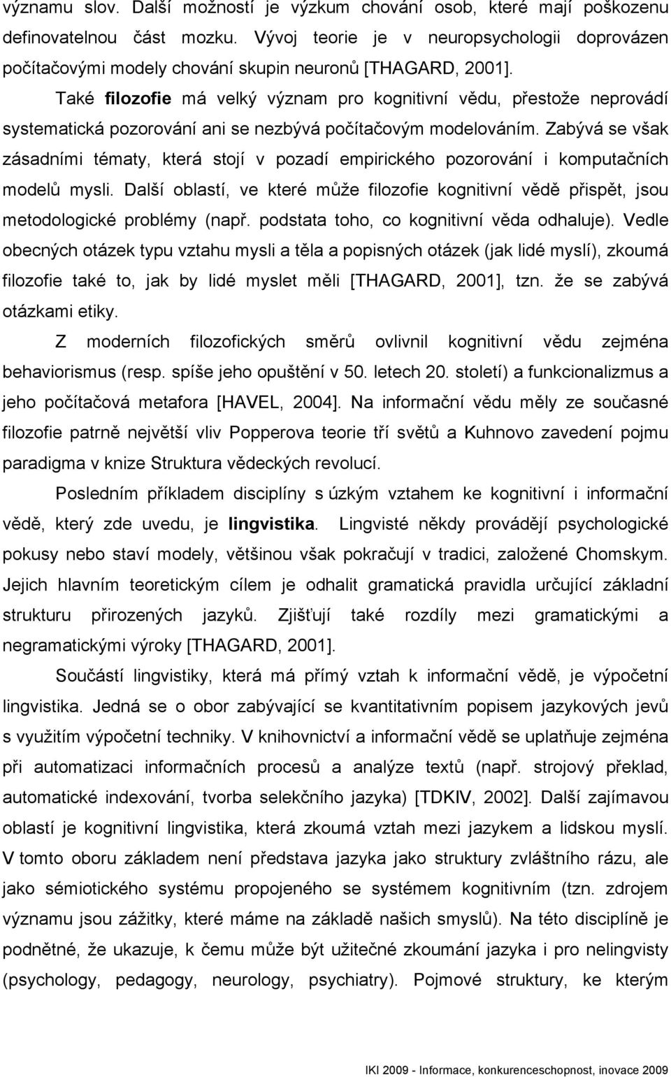 Také filozofie má velký význam pro kognitivní vědu, přestože neprovádí systematická pozorování ani se nezbývá počítačovým modelováním.