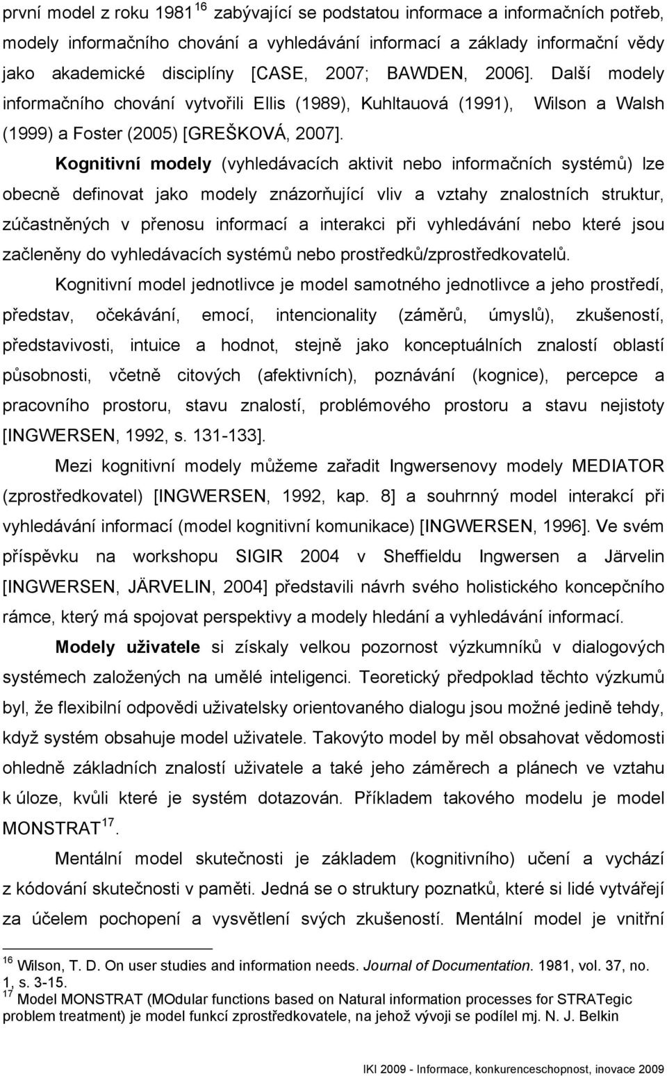 Kognitivní modely (vyhledávacích aktivit nebo informačních systémů) lze obecně definovat jako modely znázorňující vliv a vztahy znalostních struktur, zúčastněných v přenosu informací a interakci při