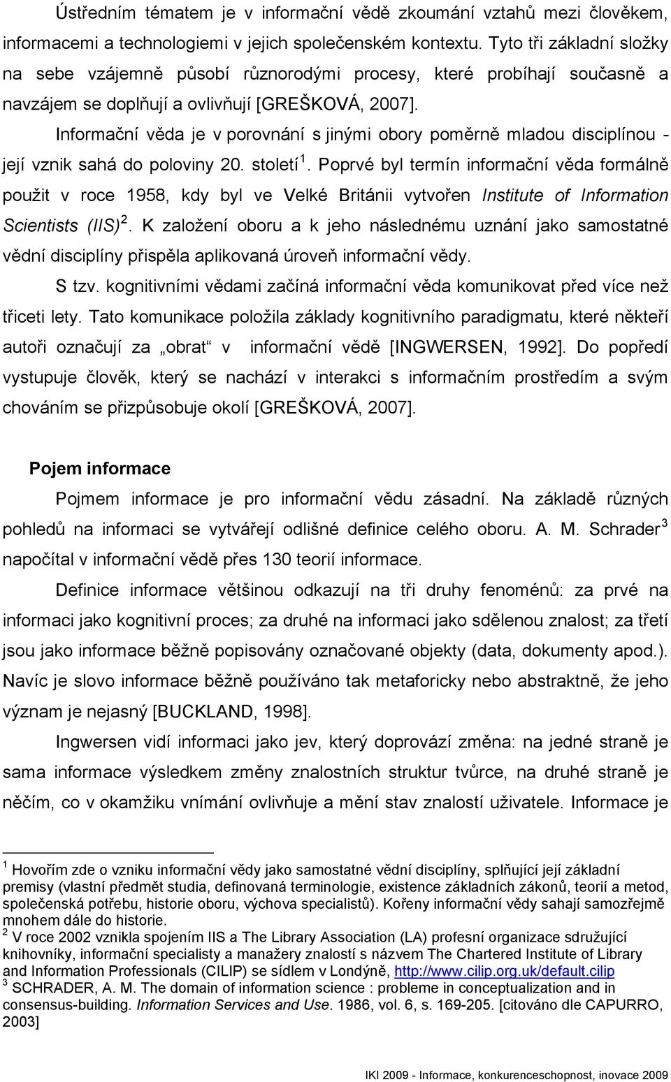 Informační věda je v porovnání s jinými obory poměrně mladou disciplínou - její vznik sahá do poloviny 20. století 1.