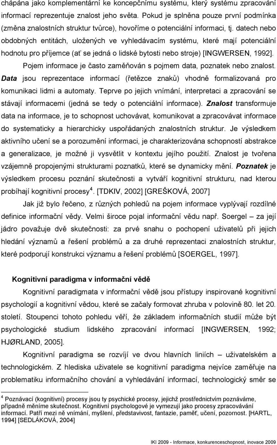 datech nebo obdobných entitách, uložených ve vyhledávacím systému, které mají potenciální hodnotu pro příjemce (ať se jedná o lidské bytosti nebo stroje) [INGWERSEN, 1992].