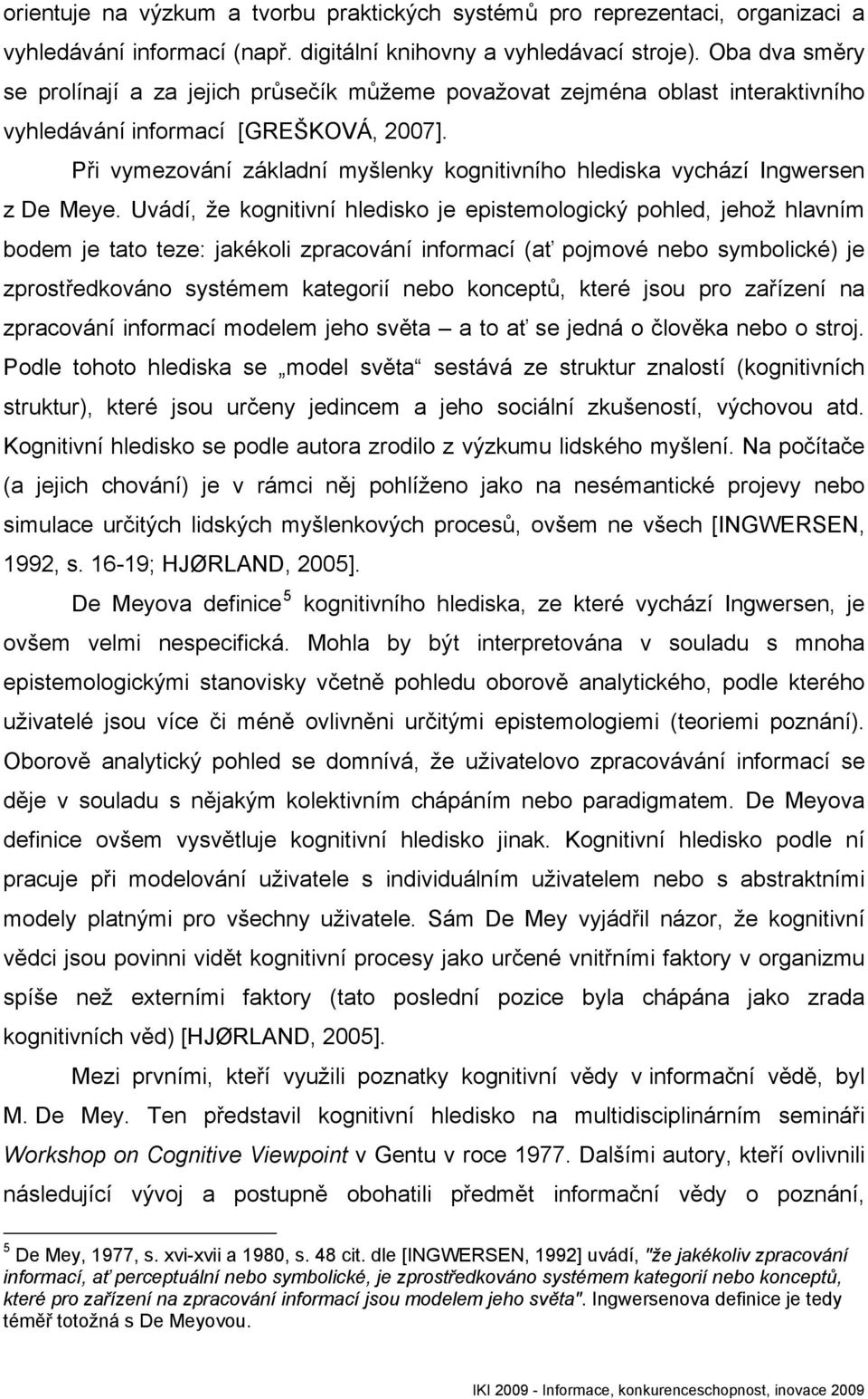 Při vymezování základní myšlenky kognitivního hlediska vychází Ingwersen z De Meye.