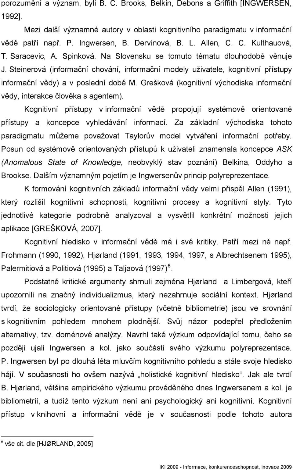 Steinerová (informační chování, informační modely uživatele, kognitivní přístupy informační vědy) a v poslední době M. Grešková (kognitivní východiska informační vědy, interakce člověka s agentem).