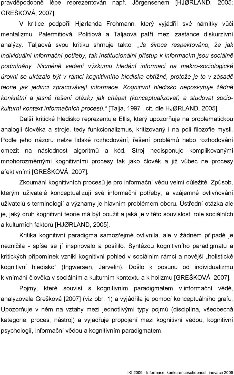 Taljaová svou kritiku shrnuje takto: Je široce respektováno, že jak individuální informační potřeby, tak institucionální přístup k informacím jsou sociálně podmíněny.