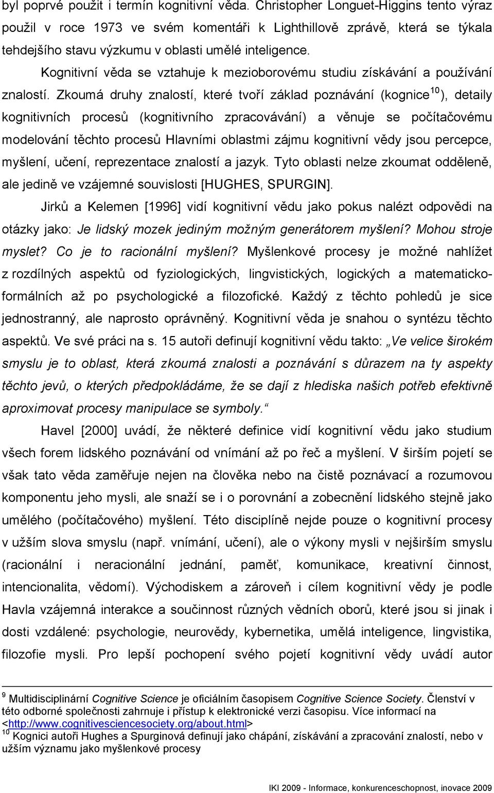 Kognitivní věda se vztahuje k mezioborovému studiu získávání a používání znalostí.