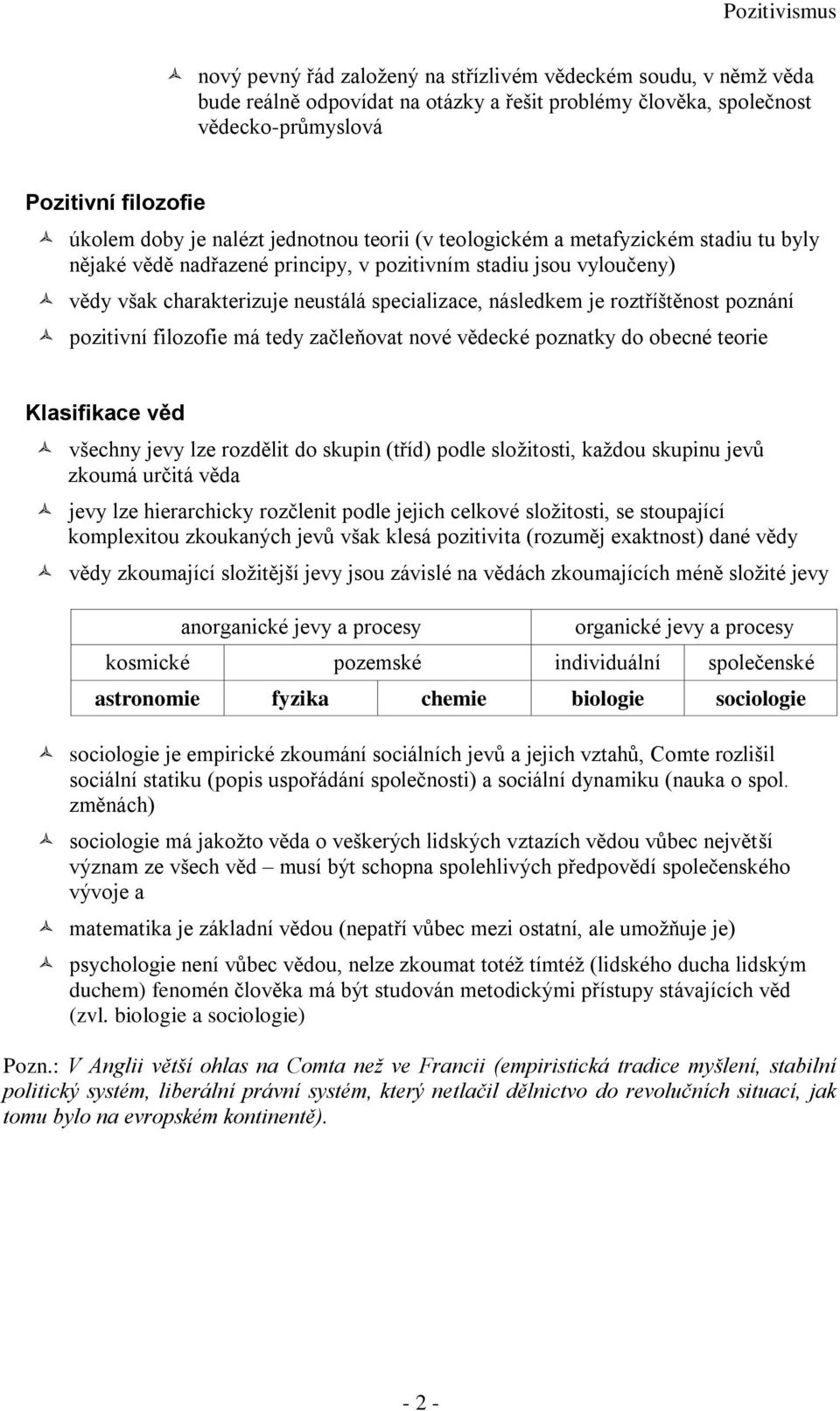 roztříštěnost poznání pozitivní filozofie má tedy začleňovat nové vědecké poznatky do obecné teorie Klasifikace věd všechny jevy lze rozdělit do skupin (tříd) podle složitosti, každou skupinu jevů