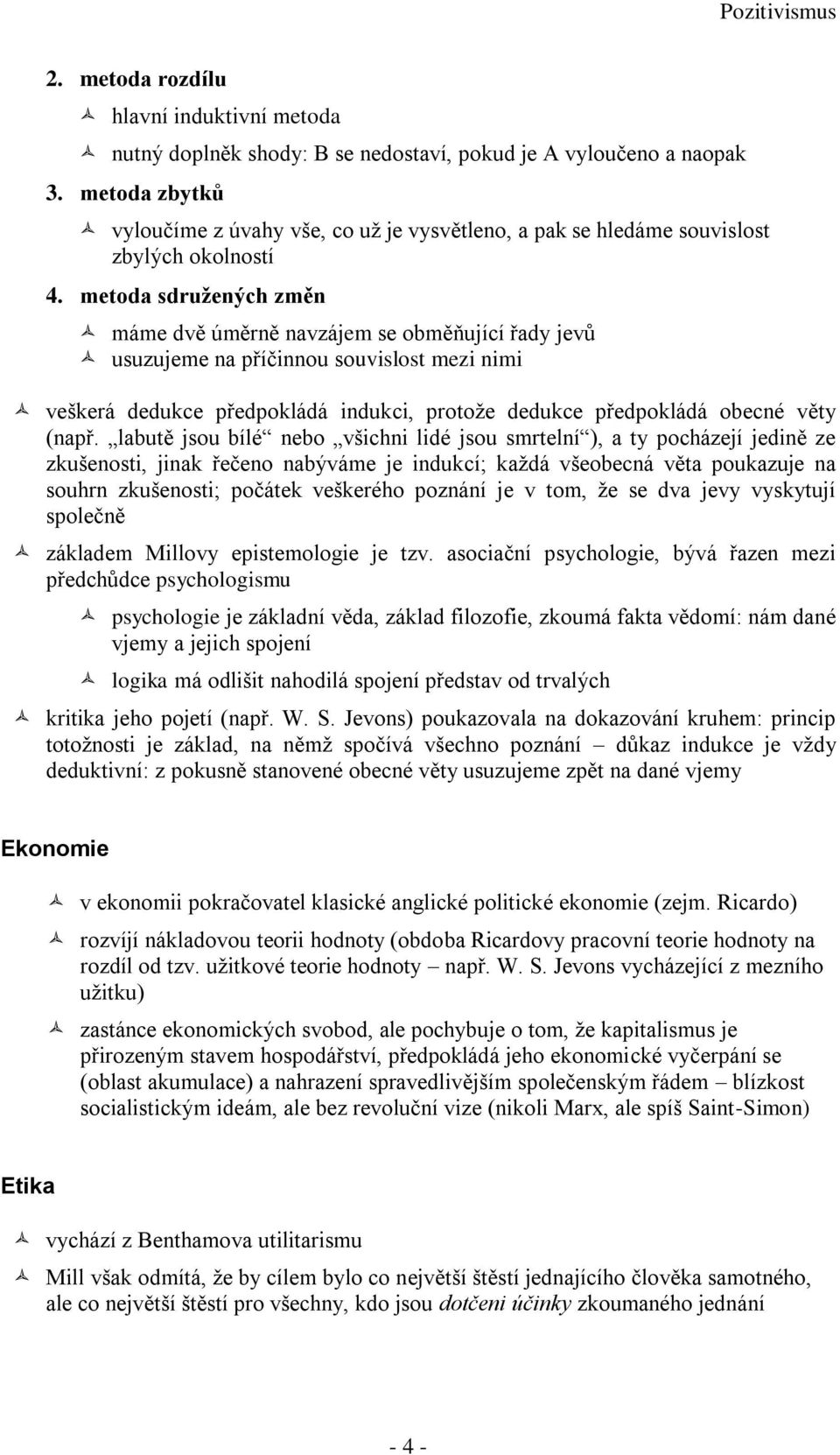 metoda sdružených změn máme dvě úměrně navzájem se obměňující řady jevů usuzujeme na příčinnou souvislost mezi nimi veškerá dedukce předpokládá indukci, protože dedukce předpokládá obecné věty (např.