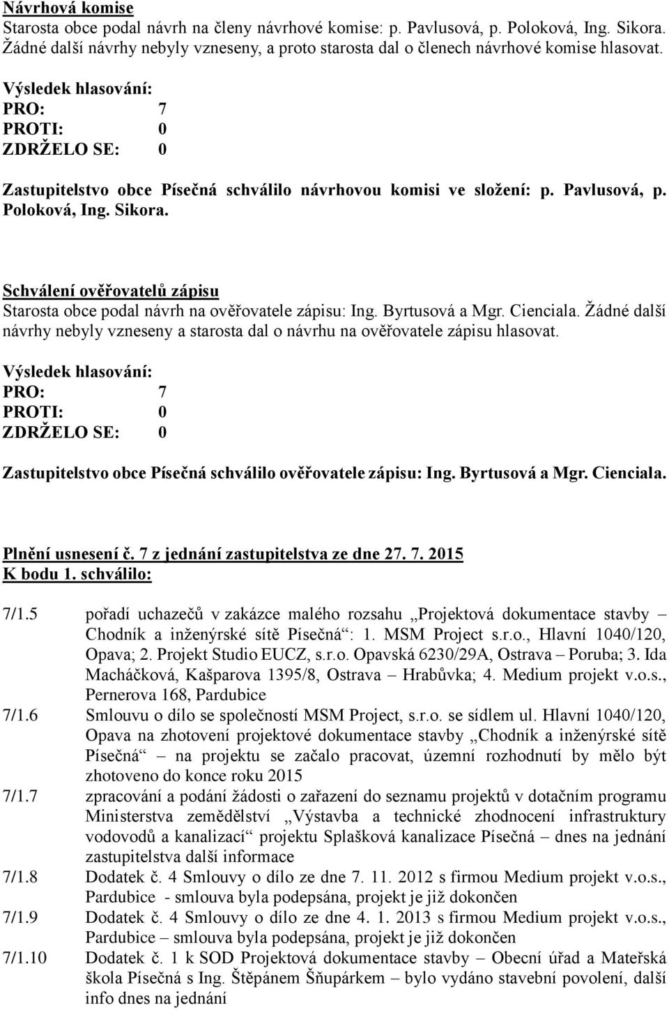 Byrtusová a Mgr. Cienciala. Žádné další návrhy nebyly vzneseny a starosta dal o návrhu na ověřovatele zápisu hlasovat. Zastupitelstvo obce Písečná schválilo ověřovatele zápisu: Ing. Byrtusová a Mgr.