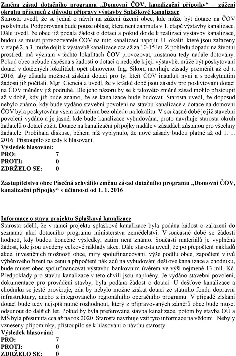 Dále uvedl, že obec již podala žádost o dotaci a pokud dojde k realizaci výstavby kanalizace, budou se muset provozovatelé ČOV na tuto kanalizaci napojit. U lokalit, které jsou zařazeny v etapě 2.