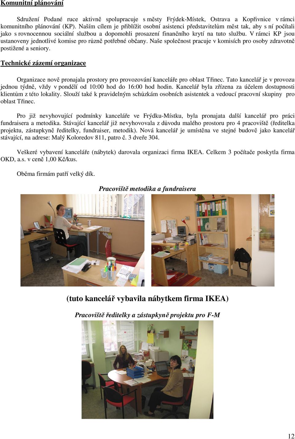 V rámci KP jsou ustanoveny jednotlivé komise pro různě potřebné občany. Naše společnost pracuje v komisích pro osoby zdravotně postižené a seniory.