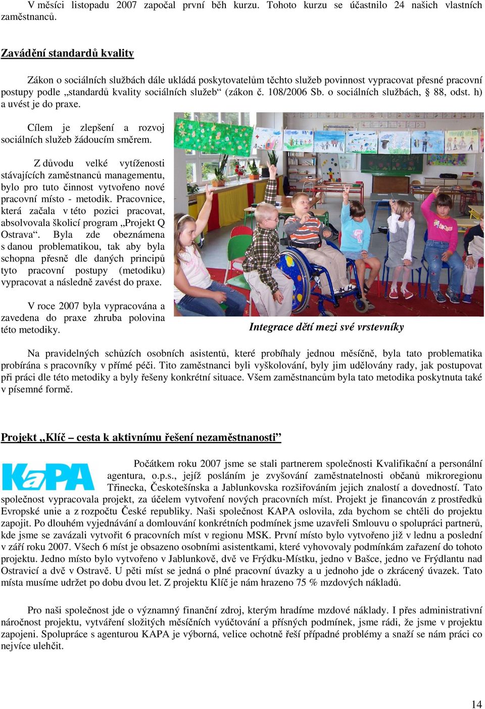 108/2006 Sb. o sociálních službách, 88, odst. h) a uvést je do praxe. Cílem je zlepšení a rozvoj sociálních služeb žádoucím směrem.