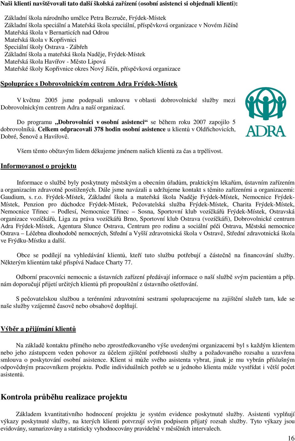Frýdek-Místek Mateřská škola Havířov - Město Lipová Mateřské školy Kopřivnice okres Nový Jičín, příspěvková organizace Spolupráce s Dobrovolnickým centrem Adra Frýdek-Místek V květnu 2005 jsme
