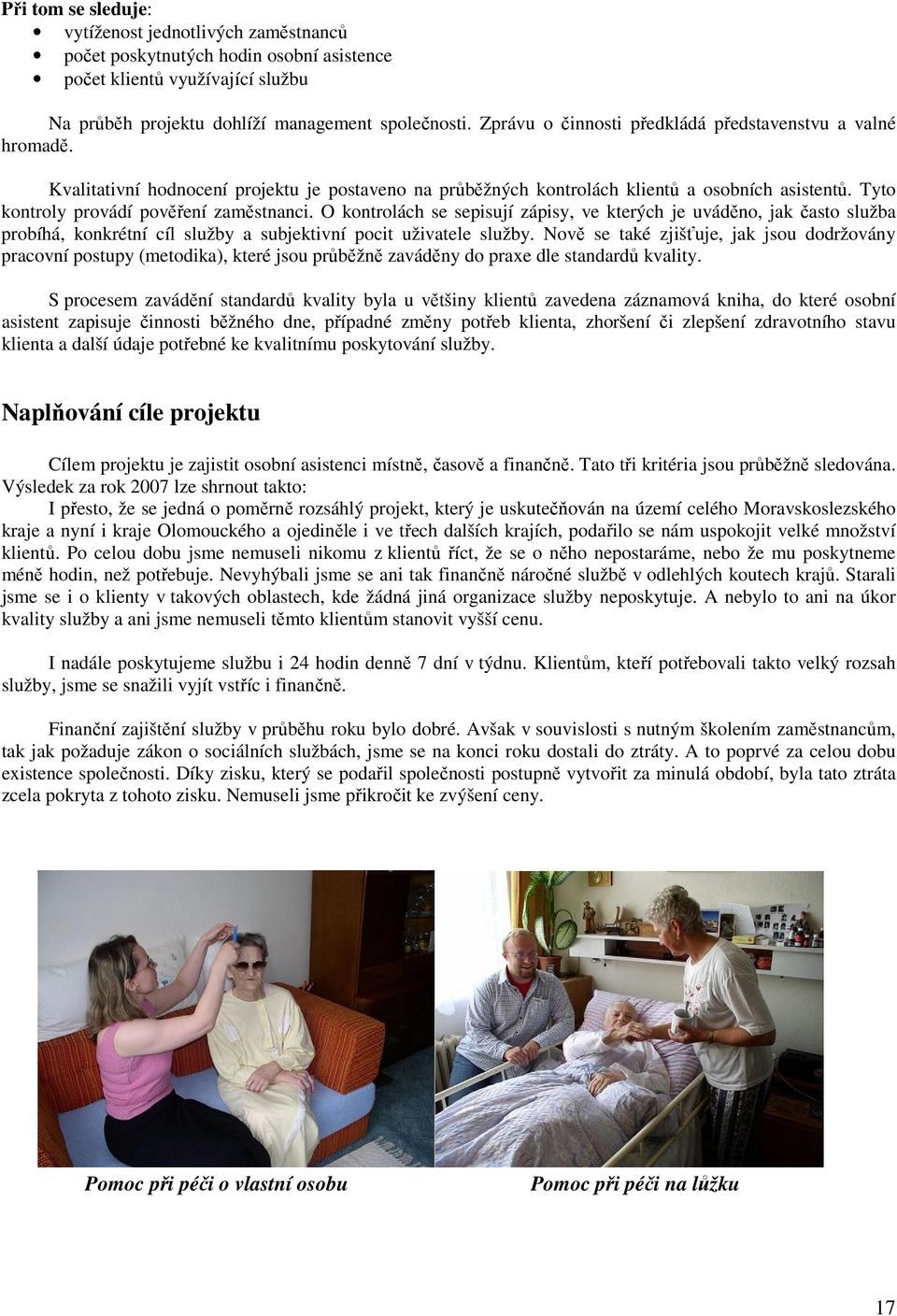 Tyto kontroly provádí pověření zaměstnanci. O kontrolách se sepisují zápisy, ve kterých je uváděno, jak často služba probíhá, konkrétní cíl služby a subjektivní pocit uživatele služby.