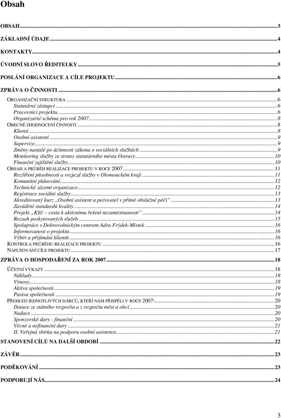..9 Monitoring služby ze strany statutárního města Ostravy...10 Finanční zajištění služby...10 OBSAH A PRŮBĚH REALIZACE PROJEKTU V ROCE 2007.