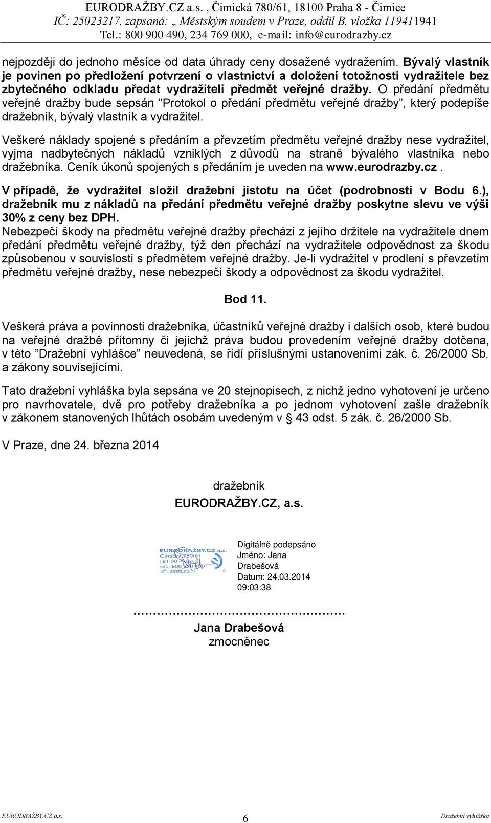 O předání předmětu veřejné dražby bude sepsán Protokol o předání předmětu veřejné dražby, který podepíše dražebník, bývalý vlastník a vydražitel.