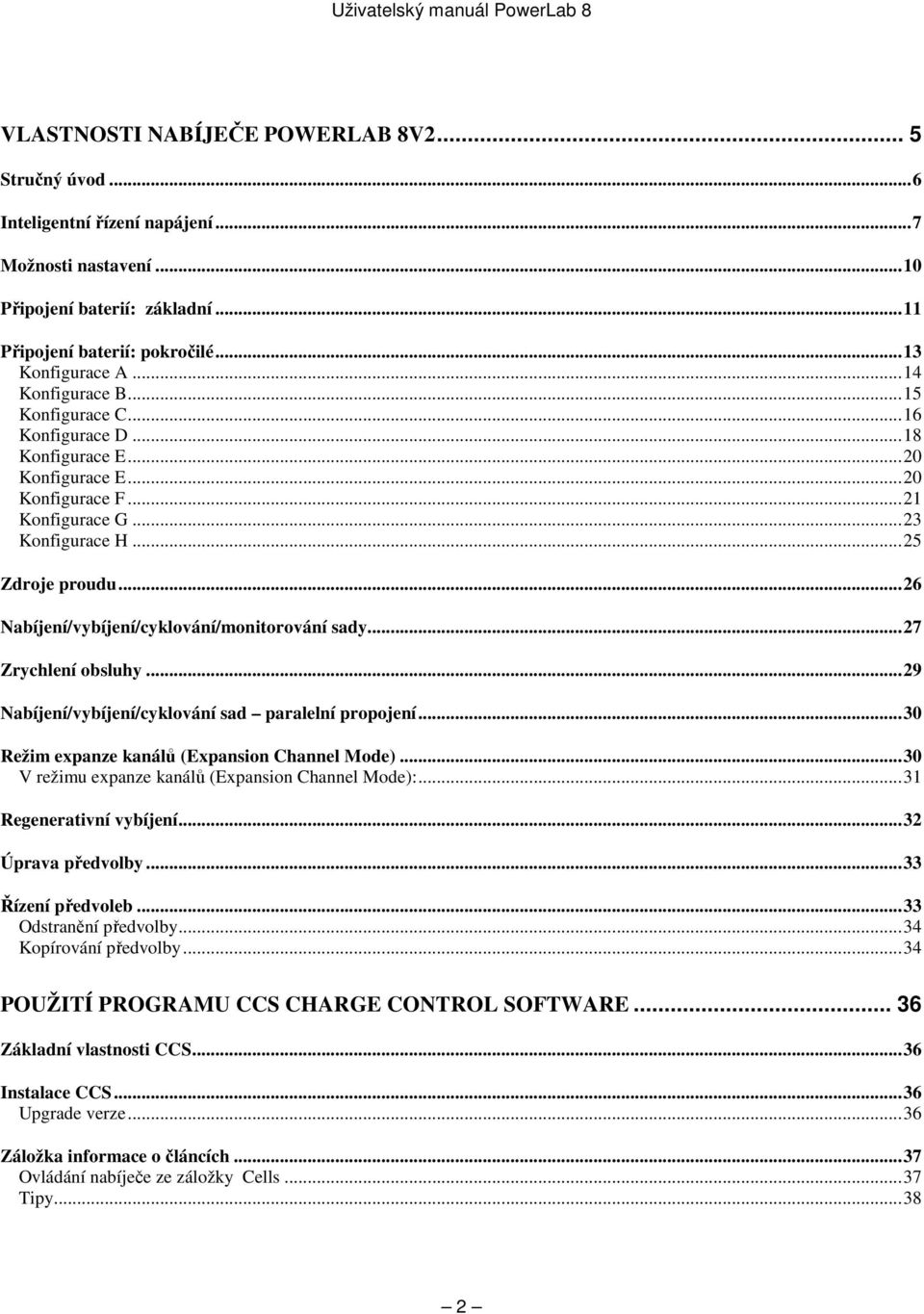 ..23 Konfigurace H...25 Zdroje proudu...26 Nabíjení/vybíjení/cyklování/monitorování sady...27 Zrychlení obsluhy...29 Nabíjení/vybíjení/cyklování sad paralelní propojení.