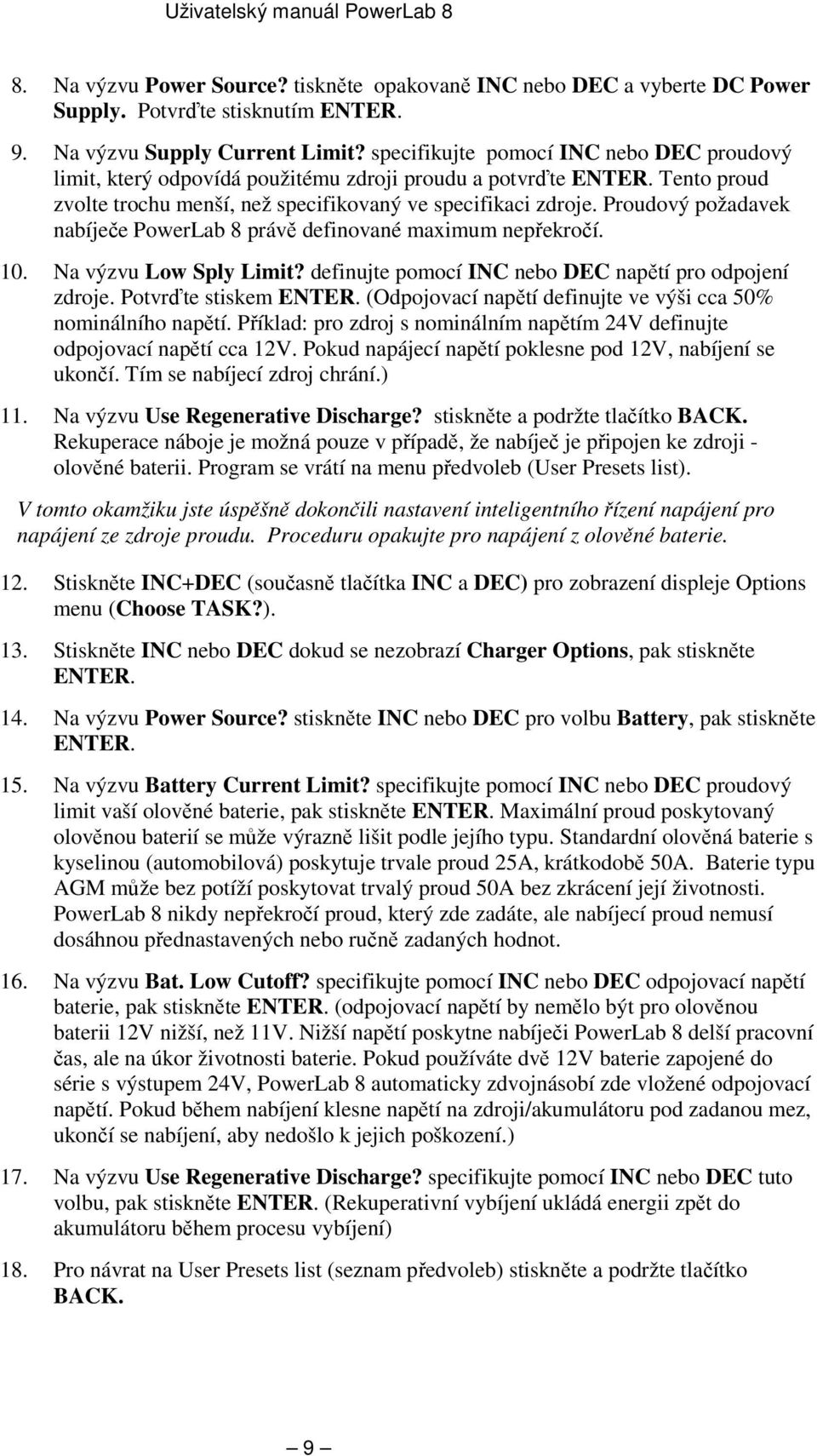 Proudový požadavek nabíječe PowerLab 8 právě definované maximum nepřekročí. 10. Na výzvu Low Sply Limit? definujte pomocí INC nebo DEC napětí pro odpojení zdroje. Potvrďte stiskem ENTER.
