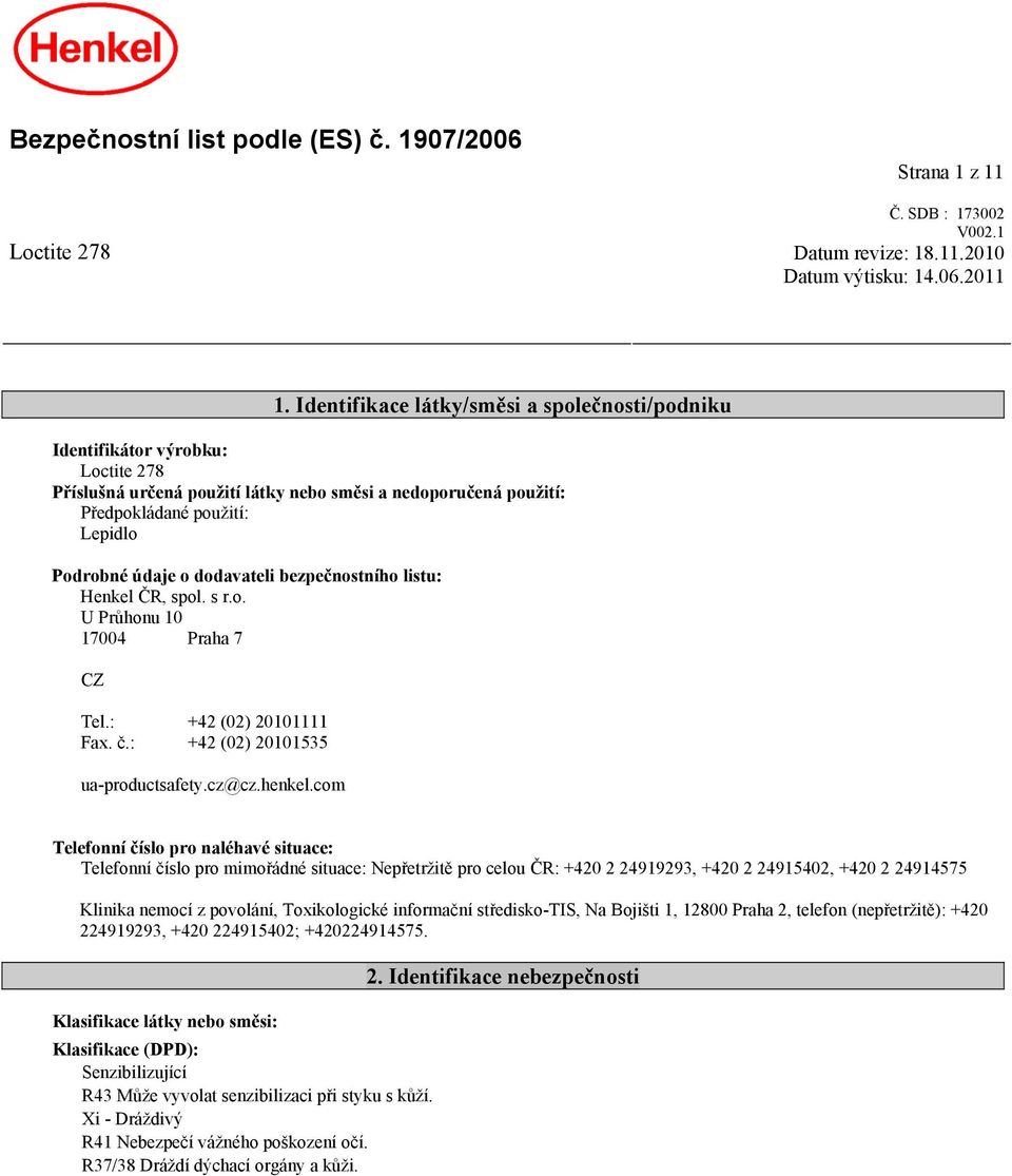 dodavateli bezpečnostního listu: Henkel ČR, spol. s r.o. U Průhonu 10 17004 Praha 7 CZ Tel.: +42 (02) 20101111 Fax. č.: +42 (02) 20101535 ua-productsafety.cz@cz.henkel.