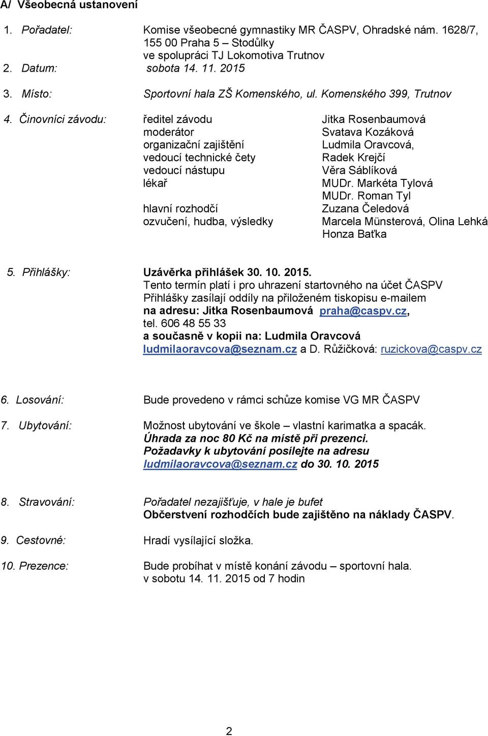 Činovníci závodu: ředitel závodu Jitka Rosenbaumová moderátor Svatava Kozáková organizační zajištění Ludmila Oravcová, vedoucí technické čety Radek Krejčí vedoucí nástupu Věra Sáblíková lékař MUDr.