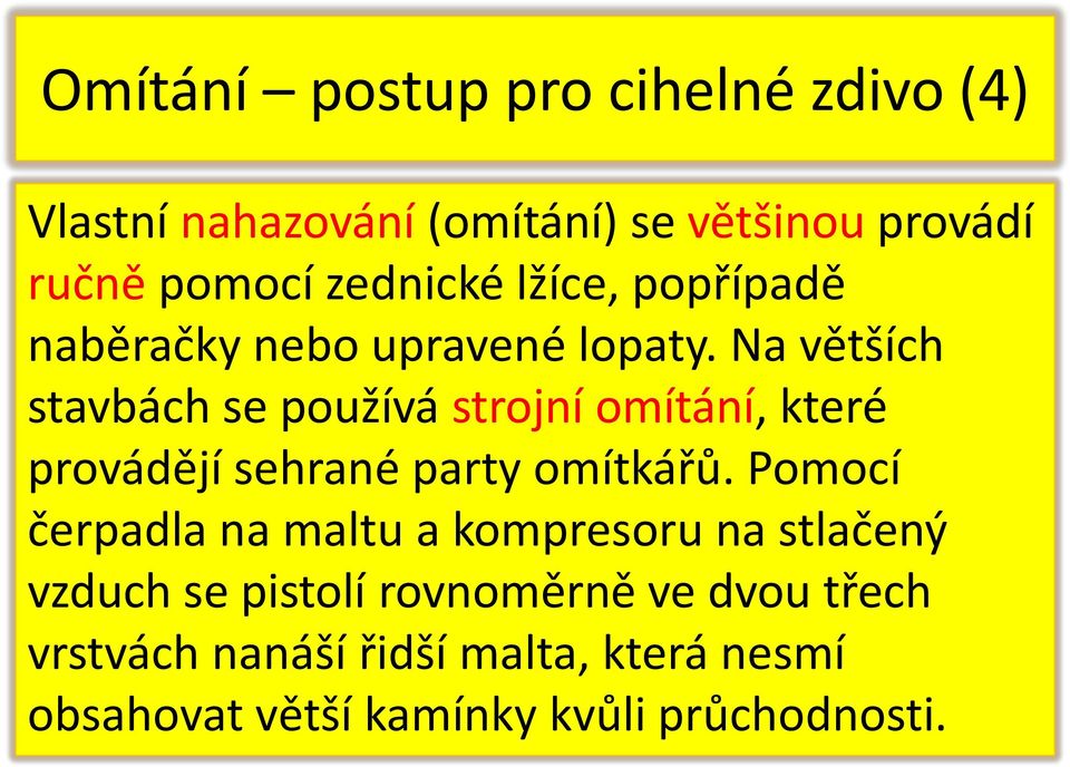 Na větších stavbách se používá strojní omítání, které provádějí sehrané party omítkářů.