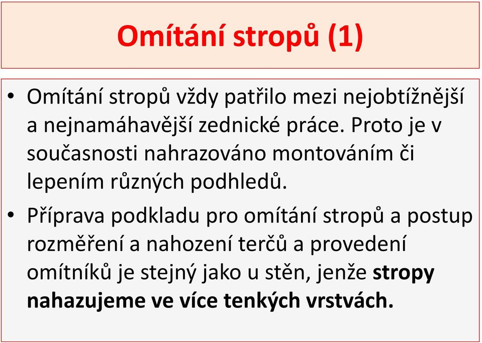 Proto je v současnosti nahrazováno montováním či lepením různých podhledů.