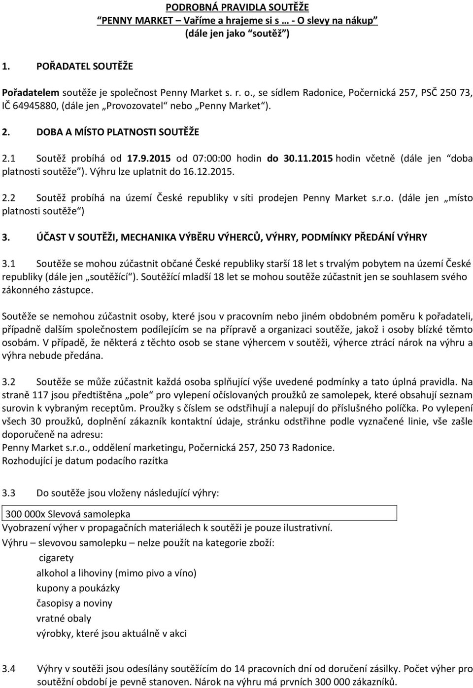 2015 hodin včetně (dále jen doba platnosti soutěže ). Výhru lze uplatnit do 16.12.2015. 2.2 Soutěž probíhá na území České republiky v síti prodejen Penny Market s.r.o. (dále jen místo platnosti soutěže ) 3.