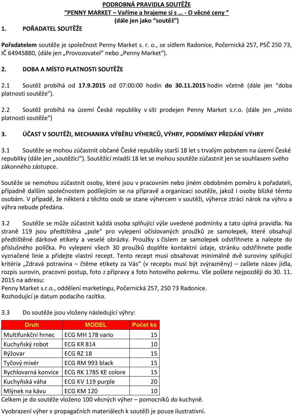 2015 hodin včetně (dále jen doba platnosti soutěže ). 2.2 Soutěž probíhá na území České republiky v síti prodejen Penny Market s.r.o. (dále jen místo platnosti soutěže ) 3.