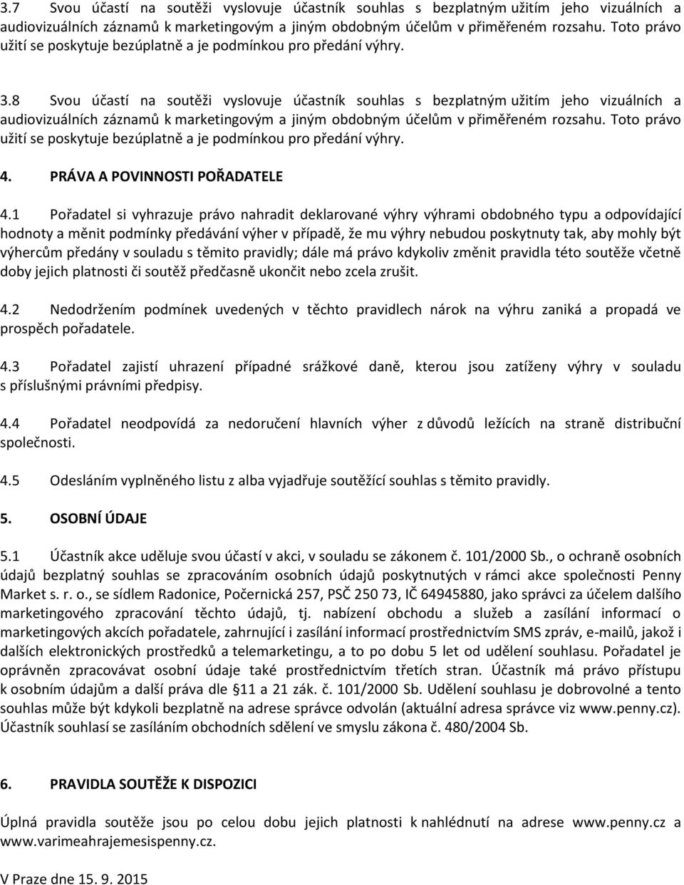 1 Pořadatel si vyhrazuje právo nahradit deklarované výhry výhrami obdobného typu a odpovídající hodnoty a měnit podmínky předávání výher v případě, že mu výhry nebudou poskytnuty tak, aby mohly být