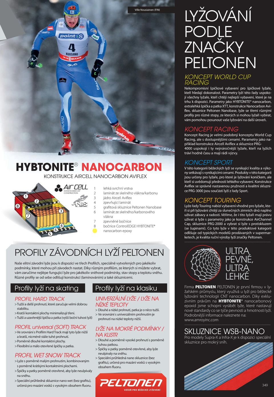 Parametry jako HYBTIT nanocarbon, extralehká špička a patka XTT, konstrukce anocarbon Aviflex, skluznice Peltonen anobase, lyže se třemi různými profily pro různé stopy, ze kterých si mohou lyžaři