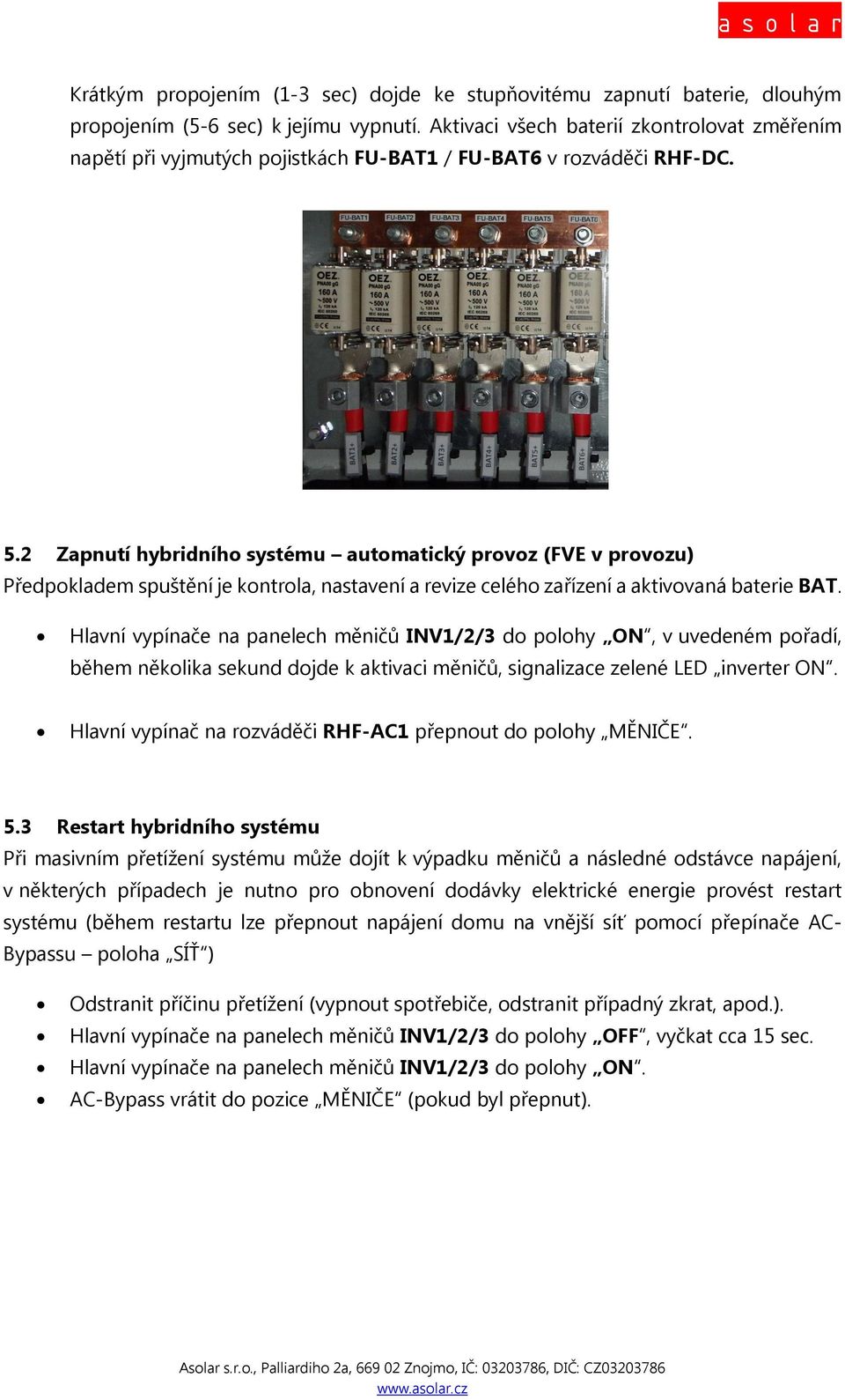 2 Zapnutí hybridního systému automatický provoz (FVE v provozu) Předpokladem spuštění je kontrola, nastavení a revize celého zařízení a aktivovaná baterie BAT.