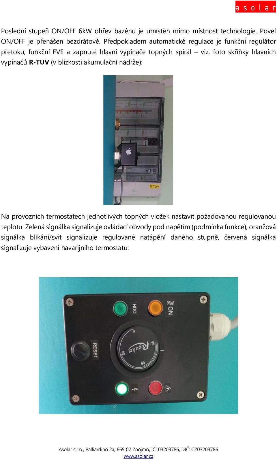 foto skříňky hlavních vypínačů R-TUV (v blízkosti akumulační nádrže): Na provozních termostatech jednotlivých topných vložek nastavit požadovanou