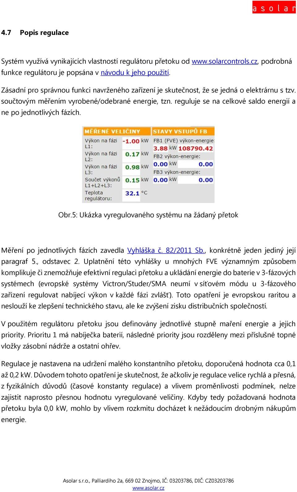 reguluje se na celkové saldo energií a ne po jednotlivých fázích. Obr.5: Ukázka vyregulovaného systému na žádaný přetok Měření po jednotlivých fázích zavedla Vyhláška č. 82/2011 Sb.