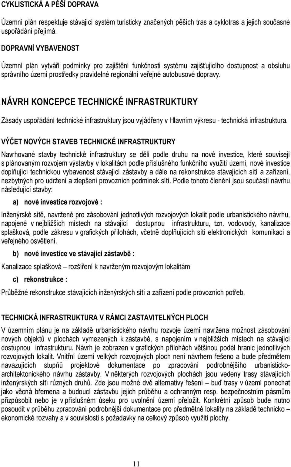 NÁVRH KONCEPCE TECHNICKÉ INFRASTRUKTURY Zásady uspořádání technické infrastruktury jsou vyjádřeny v Hlavním výkresu - technická infrastruktura.