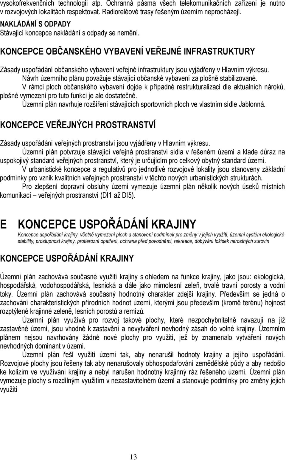 KONCEPCE OBČANSKÉHO VYBAVENÍ VEŘEJNÉ INFRASTRUKTURY Zásady uspořádání občanského vybavení veřejné infrastruktury jsou vyjádřeny v Hlavním výkresu.