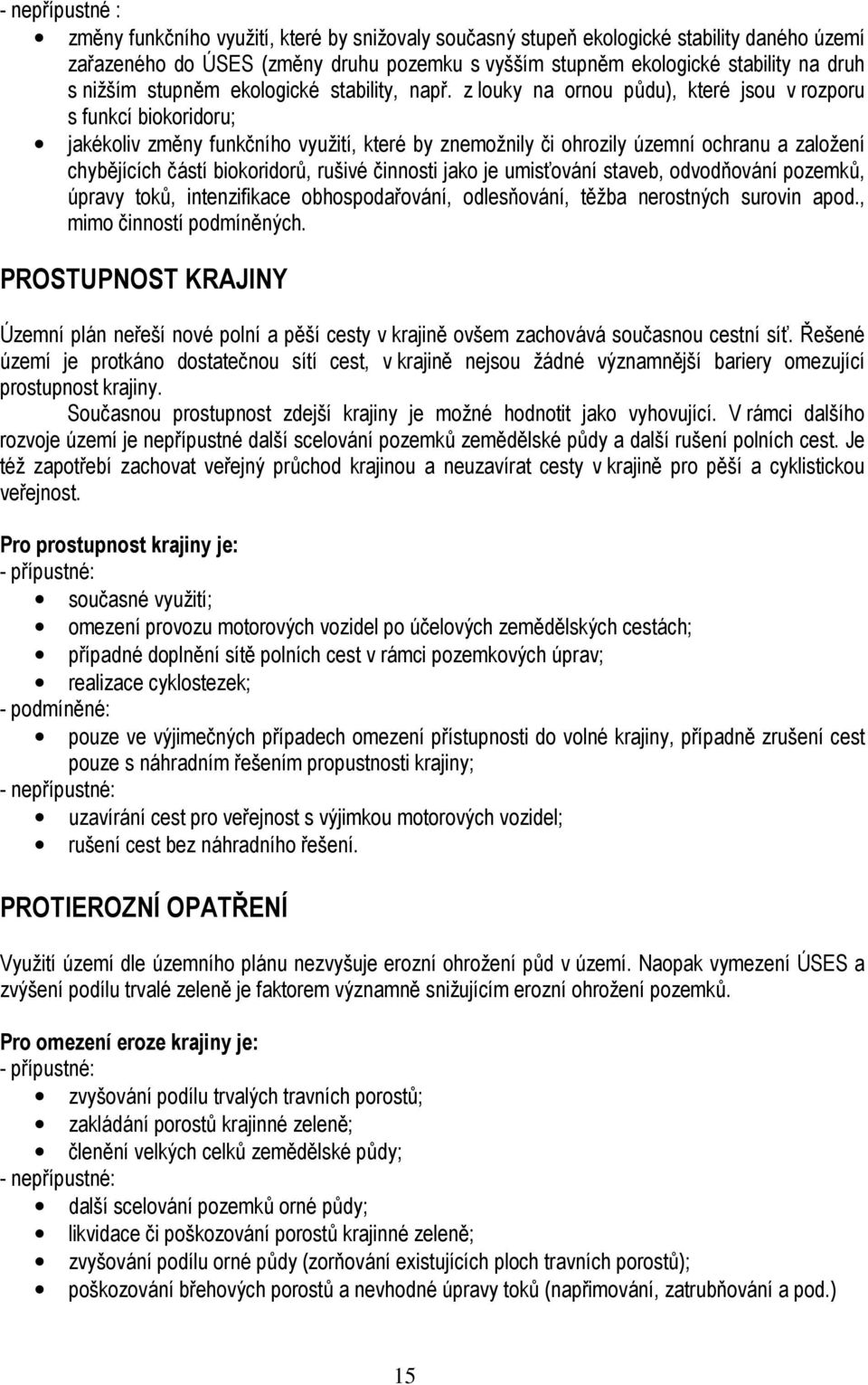 z louky na ornou půdu), které jsou v rozporu s funkcí biokoridoru; jakékoliv změny funkčního využití, které by znemožnily či ohrozily územní ochranu a založení chybějících částí biokoridorů, rušivé