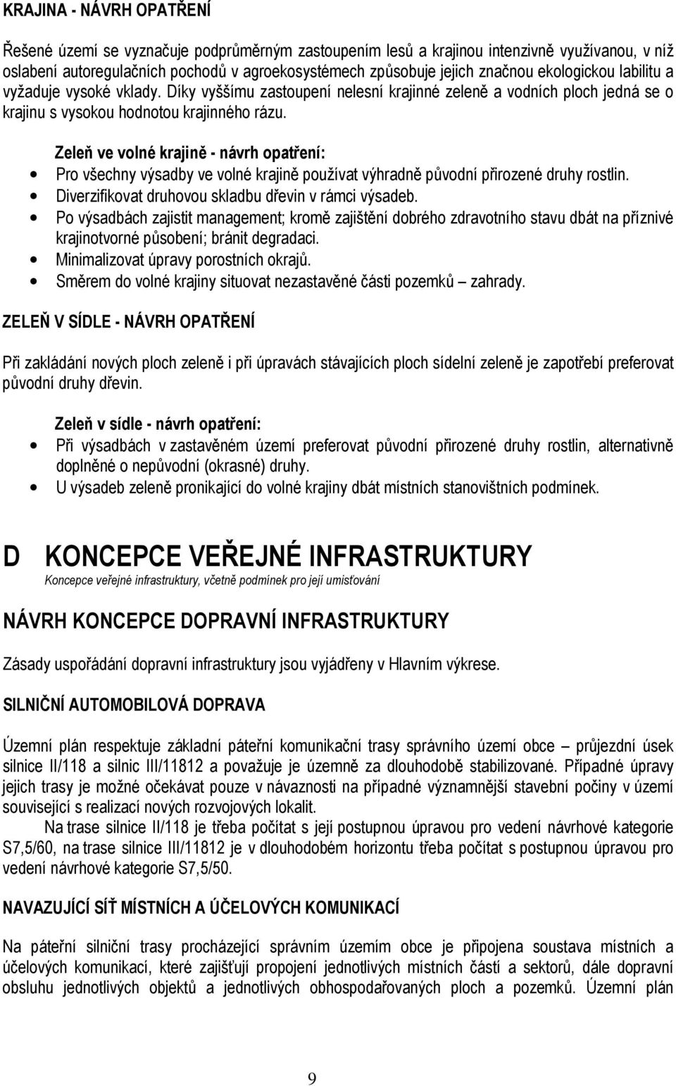 Zeleň ve volné krajině - návrh opatření: Pro všechny výsadby ve volné krajině používat výhradně původní přirozené druhy rostlin. Diverzifikovat druhovou skladbu dřevin v rámci výsadeb.