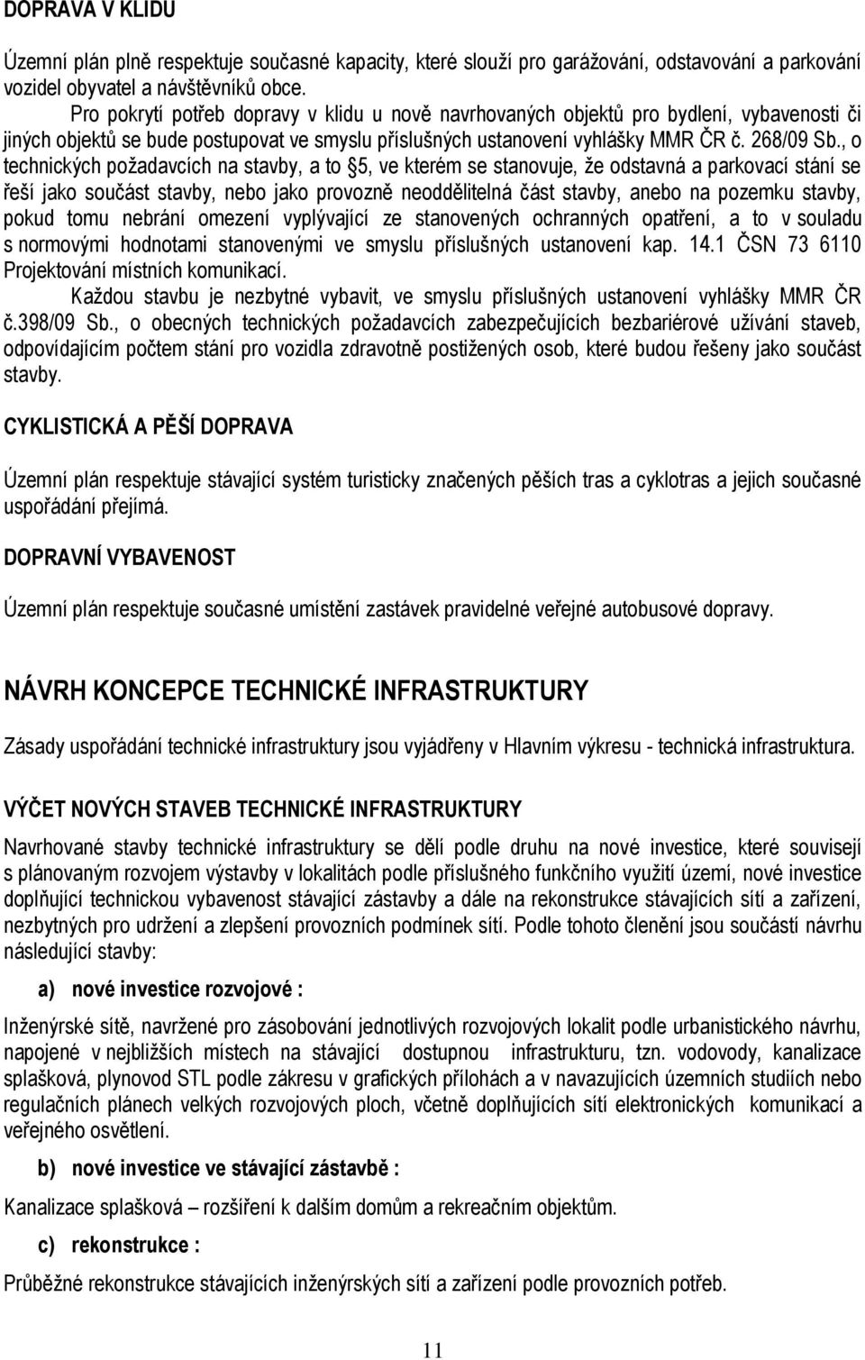 , o technických požadavcích na stavby, a to 5, ve kterém se stanovuje, že odstavná a parkovací stání se řeší jako součást stavby, nebo jako provozně neoddělitelná část stavby, anebo na pozemku