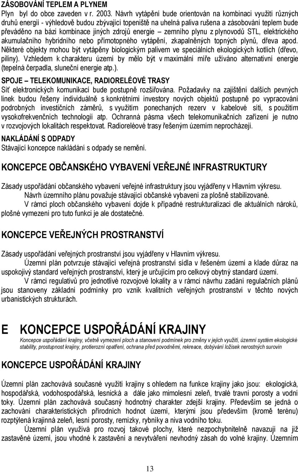 zdrojů energie zemního plynu z plynovodů STL, elektrického akumulačního hybridního nebo přímotopného vytápění, zkapalněných topných plynů, dřeva apod.