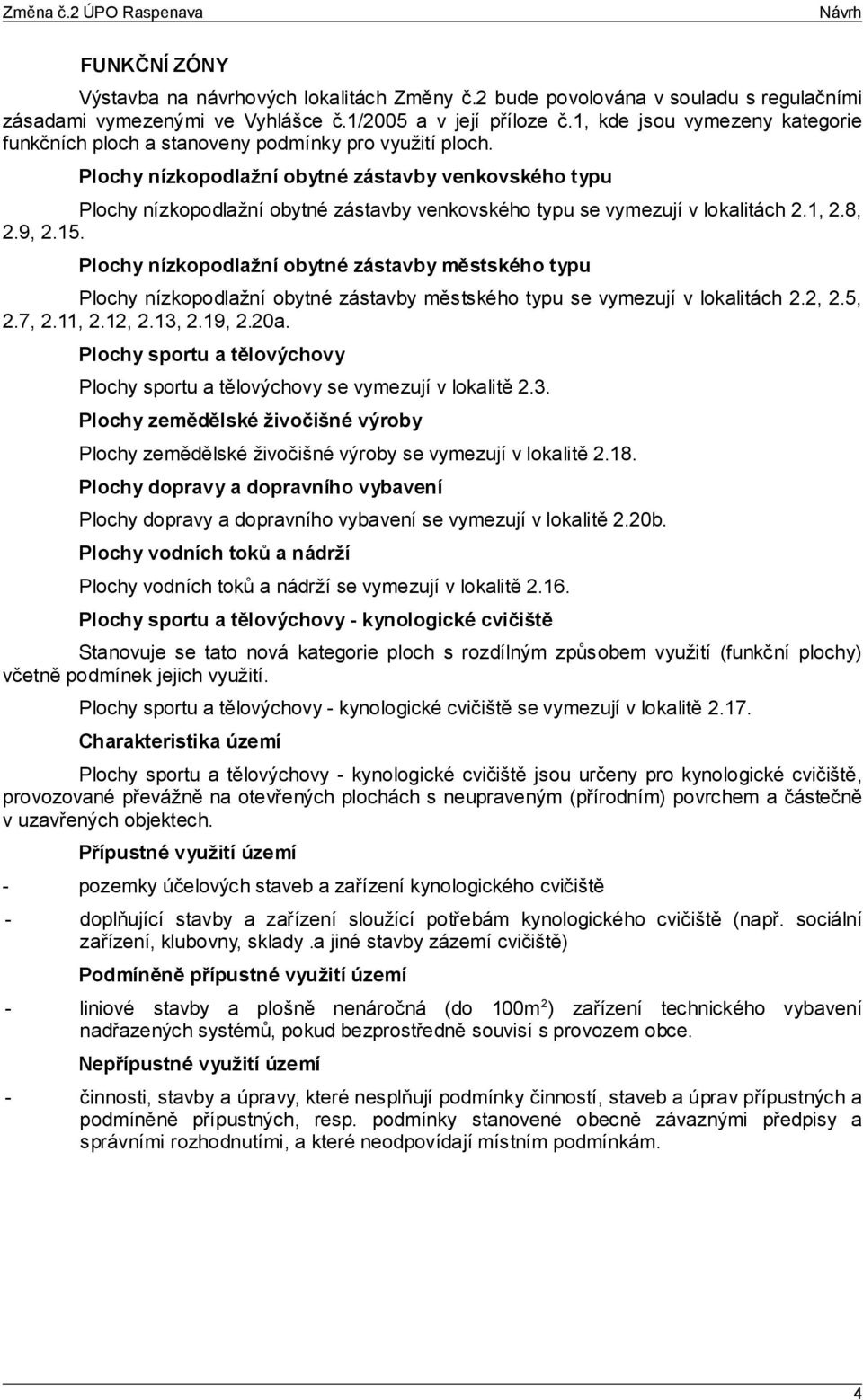 Plochy nízkopodlažní obytné zástavby venkovského typu Plochy nízkopodlažní obytné zástavby venkovského typu se vymezují v lokalitách 2.1, 2.8, 2.9, 2.15.