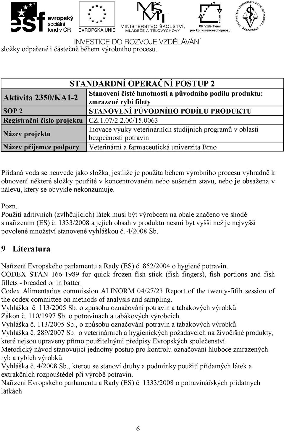 obsažena v nálevu, který se obvykle nekonzumuje. Pozn. Použití aditivních (zvlhčujících) látek musí být výrobcem na obale značeno ve shodě s nařízením (ES) č.