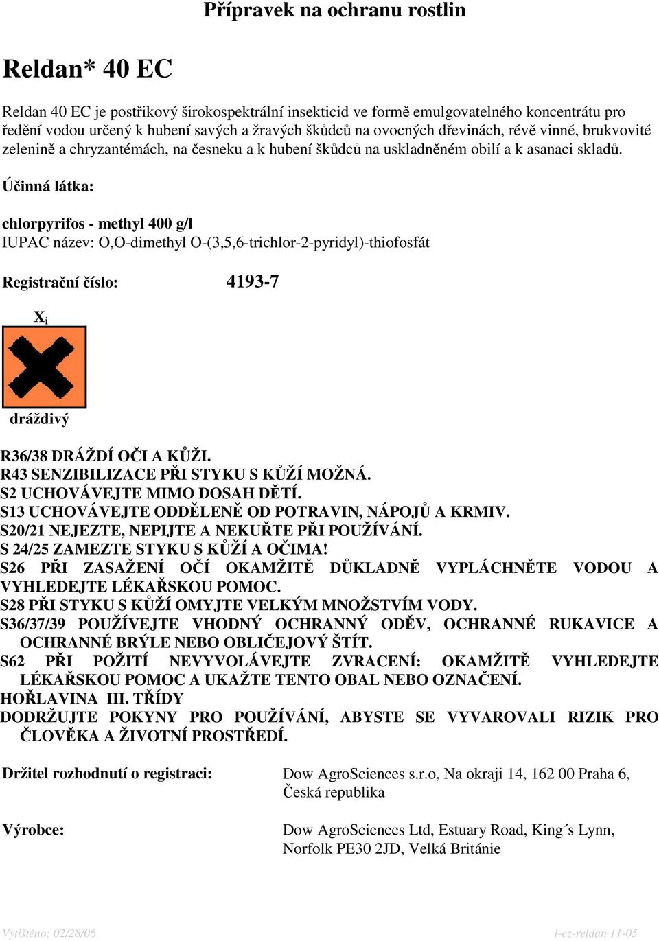 Úinná látka: chlorpyrifos - methyl 400 g/l IUPAC název: O,O-dimethyl O-(3,5,6-trichlor-2-pyridyl)-thiofosfát Registraní íslo: 4193-7 X i dráždivý R36/38 DRÁŽDÍ OI A KŽI.