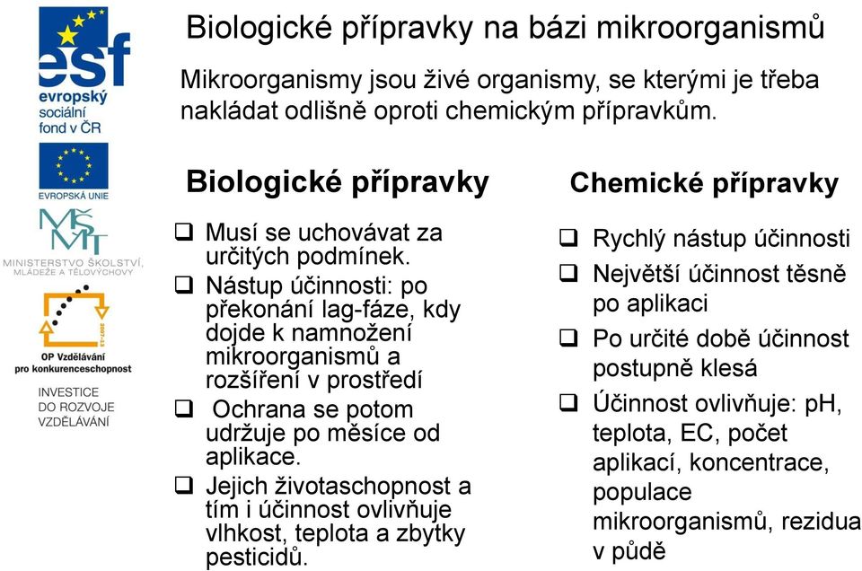 Nástup účinnosti: po překonání lag-fáze, kdy dojde k namnoţení mikroorganismů a rozšíření v prostředí Ochrana se potom udrţuje po měsíce od aplikace.